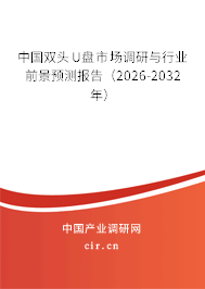 中國雙頭U盤市場調(diào)研與行業(yè)前景預(yù)測報告(2026-2032年) 中國雙頭U盤市場調(diào)研與行業(yè)前景預(yù)測報告(2026-2032年)