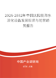 2026-2032年中國太陽能海水淡化設(shè)備發(fā)展現(xiàn)狀與前景趨勢報(bào)告