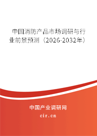 中國消防產(chǎn)品市場調(diào)研與行業(yè)前景預(yù)測（2026-2032年）
