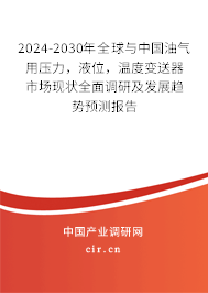 2024-2030年全球與中國(guó)油氣用壓力，液位，溫度變送器市場(chǎng)現(xiàn)狀全面調(diào)研及發(fā)展趨勢(shì)預(yù)測(cè)報(bào)告