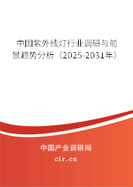 中國紫外線燈行業(yè)調(diào)研與前景趨勢分析（2025-2031年）