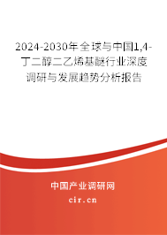 2024-2030年全球與中國1,4-丁二醇二乙烯基醚行業(yè)深度調(diào)研與發(fā)展趨勢分析報告 2024-2030年全球與中國1,4-丁二醇二乙烯基醚行業(yè)深度調(diào)研與發(fā)展趨勢分析報告