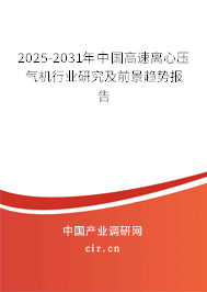 2025-2031年中國高速離心壓氣機行業(yè)研究及前景趨勢報告 2025-2031年中國高速離心壓氣機行業(yè)研究及前景趨勢報告