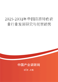 2025-2031年中國(guó)高原特色農(nóng)業(yè)行業(yè)發(fā)展研究與前景趨勢(shì) 2025-2031年中國(guó)高原特色農(nóng)業(yè)行業(yè)發(fā)展研究與前景趨勢(shì)