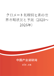 クロメート処理銅ヒ素の世界市場(chǎng)狀況と予測(cè)（2020～2026年）