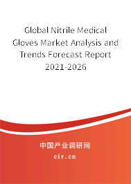 Global Nitrile Medical Gloves Market Analysis and Trends Forecast Report 2021-2026 Global Nitrile Medical Gloves Market Analysis and Trends Forecast Report 2021-2026