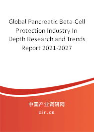 Global Pancreatic Beta-Cell Protection Industry In-Depth Research and Trends Report 2021-2027