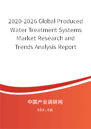 2020-2026 Global Produced Water Treatment Systems Market Research and Trends Analysis Report 2020-2026 Global Produced Water Treatment Systems Market Research and Trends Analysis Report
