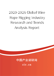 2020-2026 Global Wire Rope Rigging Industry Research and Trends Analysis Report 2020-2026 Global Wire Rope Rigging Industry Research and Trends Analysis Report