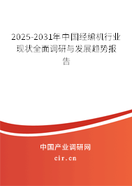 2025-2031年中國(guó)經(jīng)編機(jī)行業(yè)現(xiàn)狀全面調(diào)研與發(fā)展趨勢(shì)報(bào)告 2025-2031年中國(guó)經(jīng)編機(jī)行業(yè)現(xiàn)狀全面調(diào)研與發(fā)展趨勢(shì)報(bào)告