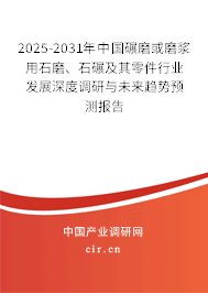 2025-2031年中國碾磨或磨漿用石磨、石碾及其零件行業(yè)發(fā)展深度調(diào)研與未來趨勢預(yù)測報告