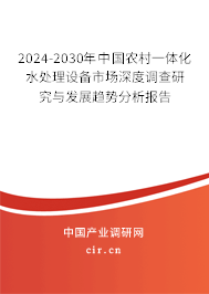 2024-2030年中國農村一體化水處理設備市場深度調查研究與發(fā)展趨勢分析報告