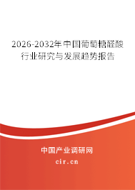 2026-2032年中國葡萄糖醛酸行業(yè)研究與發(fā)展趨勢報(bào)告