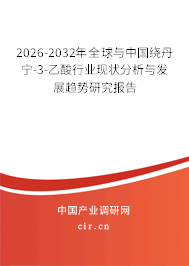 2026-2032年全球與中國繞丹寧-3-乙酸行業(yè)現(xiàn)狀分析與發(fā)展趨勢研究報告 2026-2032年全球與中國繞丹寧-3-乙酸行業(yè)現(xiàn)狀分析與發(fā)展趨勢研究報告