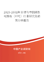 2025-2031年全球與中國柔性電路板（FPC）行業(yè)研究及趨勢分析報(bào)告