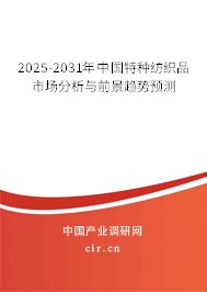 2025-2031年中國(guó)特種紡織品市場(chǎng)分析與前景趨勢(shì)預(yù)測(cè)