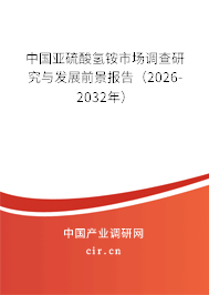 中國亞硫酸氫銨市場調(diào)查研究與發(fā)展前景報(bào)告（2026-2032年）