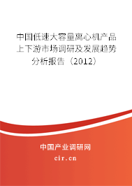 中國低速大容量離心機(jī)產(chǎn)品上下游市場(chǎng)調(diào)研及發(fā)展趨勢(shì)分析報(bào)告（2012）