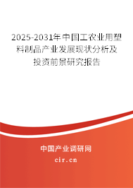 2025-2031年中國工農業(yè)用塑料制品產業(yè)發(fā)展現(xiàn)狀分析及投資前景研究報告 2025-2031年中國工農業(yè)用塑料制品產業(yè)發(fā)展現(xiàn)狀分析及投資前景研究報告