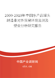 2009-2010年中國(guó)水產(chǎn)品罐頭制造業(yè)對(duì)外貿(mào)易環(huán)境監(jiān)測(cè)及壁壘分析研究報(bào)告
