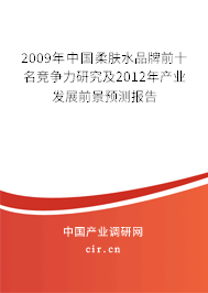 2009年中國柔膚水品牌前十名競爭力研究及2012年產(chǎn)業(yè)發(fā)展前景預(yù)測報告 2009年中國柔膚水品牌前十名競爭力研究及2012年產(chǎn)業(yè)發(fā)展前景預(yù)測報告