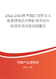 2011-2015年中國乙型肝炎人免疫球蛋白市場價值評估與投資商機深度調研報告 2011-2015年中國乙型肝炎人免疫球蛋白市場價值評估與投資商機深度調研報告