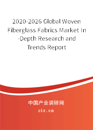 2020-2026 Global Woven Fiberglass Fabrics Market In-Depth Research and Trends Report 2020-2026 Global Woven Fiberglass Fabrics Market In-Depth Research and Trends Report
