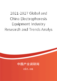 2021-2027 Global and China Electrophoresis Equipment Industry Research and Trends Analysis Report