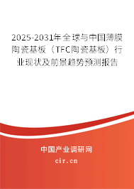 2025-2031年全球與中國(guó)薄膜陶瓷基板（TFC陶瓷基板）行業(yè)現(xiàn)狀及前景趨勢(shì)預(yù)測(cè)報(bào)告