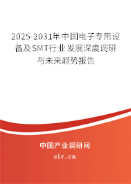 2025-2031年中國電子專用設備及SMT行業(yè)發(fā)展深度調研與未來趨勢報告