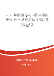 2026年版全球與中國高溫脫硫PH計市場調(diào)研與發(fā)展趨勢預測報告