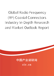 Global Radio Frequency (RF) Coaxial Connectors Industry In-Depth Research and Market Outlook Report 2020-2026 Global Radio Frequency (RF) Coaxial Connectors Industry In-Depth Research and Market Outlook Report 2020-2026