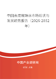 中國合成蜘蛛絲市場現(xiàn)狀與發(fā)展趨勢報(bào)告(2026-2032年) 中國合成蜘蛛絲市場現(xiàn)狀與發(fā)展趨勢報(bào)告(2026-2032年)