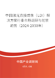 中國(guó)激光直接成像（LDI）解決方案行業(yè)市場(chǎng)調(diào)研與前景趨勢(shì)（2024-2030年）