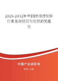 2026-2032年中國絕緣成型件行業(yè)發(fā)展研究與前景趨勢報告