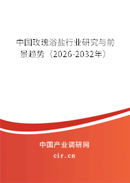 中國玫瑰浴鹽行業(yè)研究與前景趨勢（2025-2031年）