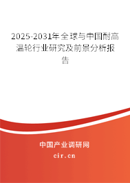 2025-2031年全球與中國(guó)耐高溫輪行業(yè)研究及前景分析報(bào)告 2025-2031年全球與中國(guó)耐高溫輪行業(yè)研究及前景分析報(bào)告