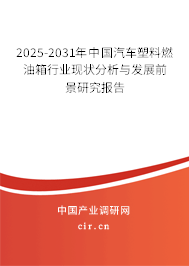 2025-2031年中國(guó)汽車塑料燃油箱行業(yè)現(xiàn)狀分析與發(fā)展前景研究報(bào)告 2025-2031年中國(guó)汽車塑料燃油箱行業(yè)現(xiàn)狀分析與發(fā)展前景研究報(bào)告