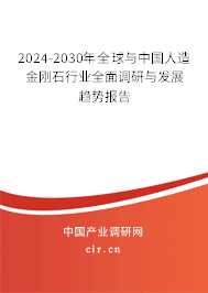 2024-2030年全球與中國人造金剛石行業(yè)全面調(diào)研與發(fā)展趨勢報(bào)告