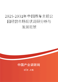 2025-2031年中國賽車主題公園經營市場現狀調研分析與發(fā)展前景 2025-2031年中國賽車主題公園經營市場現狀調研分析與發(fā)展前景