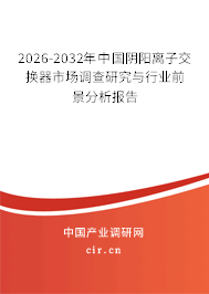 2026-2032年中國陰陽離子交換器市場調(diào)查研究與行業(yè)前景分析報告 2026-2032年中國陰陽離子交換器市場調(diào)查研究與行業(yè)前景分析報告