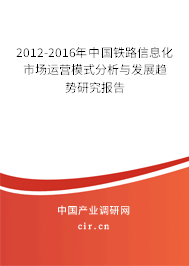 2012-2016年中國鐵路信息化市場運(yùn)營模式分析與發(fā)展趨勢(shì)研究報(bào)告