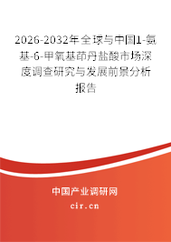 2026-2032年全球與中國1-氨基-6-甲氧基茚丹鹽酸市場深度調查研究與發(fā)展前景分析報告