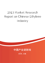2013 Market Research Report on Chinese Ethylene Industry 2013 Market Research Report on Chinese Ethylene Industry