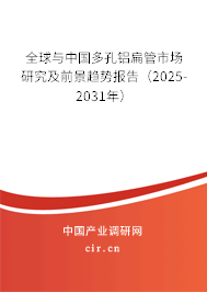 全球與中國多孔鋁扁管市場研究及前景趨勢報(bào)告（2025-2031年）