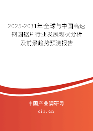 2025-2031年全球與中國高速鋼圓鋸片行業(yè)發(fā)展現(xiàn)狀分析及前景趨勢預(yù)測報告