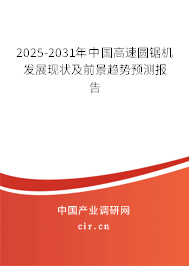 2025-2031年中國高速圓鋸機發(fā)展現(xiàn)狀及前景趨勢預(yù)測報告 2025-2031年中國高速圓鋸機發(fā)展現(xiàn)狀及前景趨勢預(yù)測報告