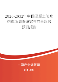 2024-2030年中國混凝土防水劑市場調(diào)查研究與前景趨勢預測報告