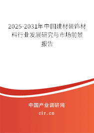 2025-2031年中國建材裝飾材料行業(yè)發(fā)展研究與市場前景報告