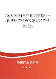 2025-2031年中國葡萄糖行業(yè)現(xiàn)狀研究分析及發(fā)展趨勢預(yù)測報告